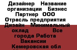 Дизайнер › Название организации ­ Бизнес-Партнер, ООО › Отрасль предприятия ­ Дизайн › Минимальный оклад ­ 25 000 - Все города Работа » Вакансии   . Кемеровская обл.,Междуреченск г.